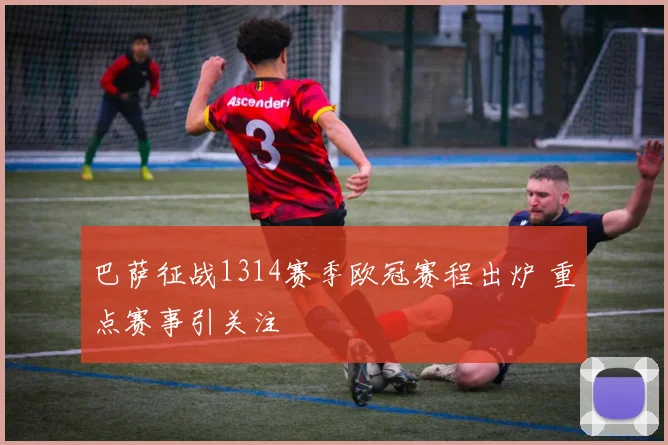 巴萨征战1314赛季欧冠赛程出炉 重点赛事引关注